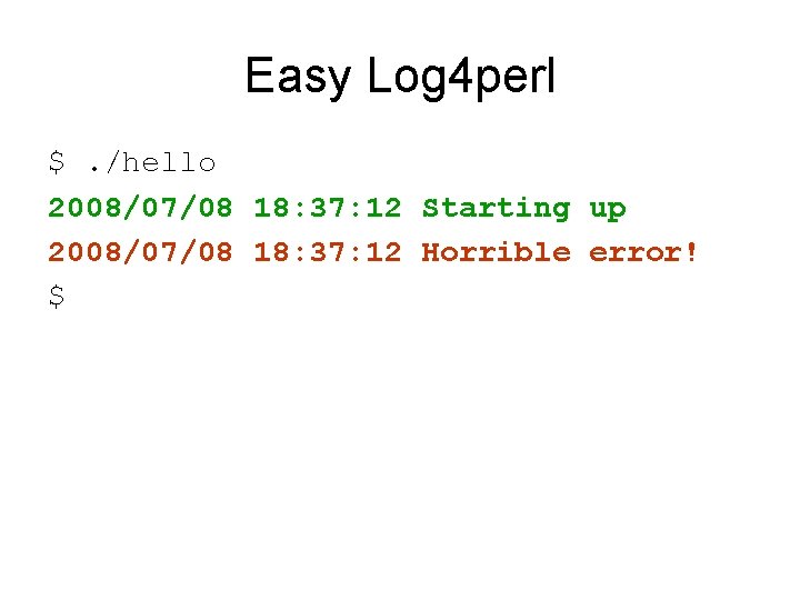 Easy Log 4 perl $. /hello 2008/07/08 18: 37: 12 Starting up 2008/07/08 18: