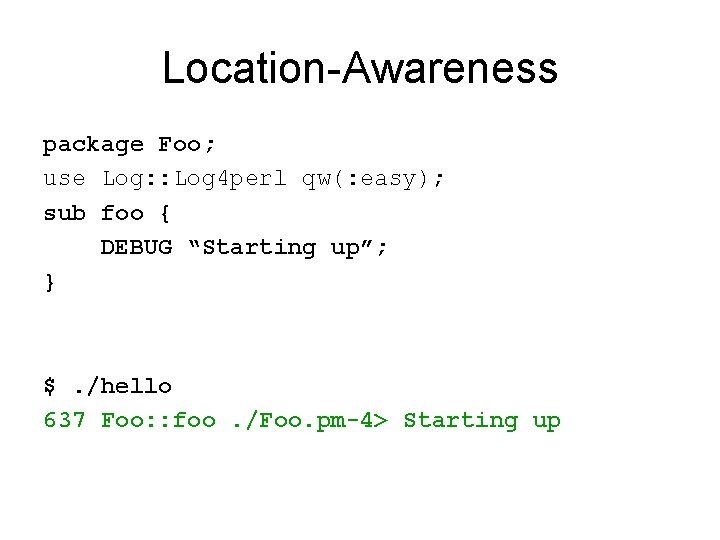 Location-Awareness package Foo; use Log: : Log 4 perl qw(: easy); sub foo {