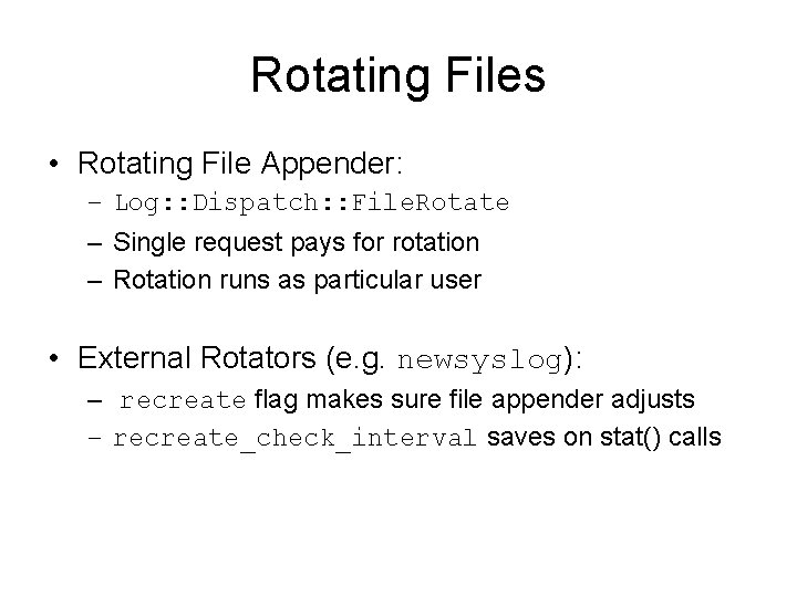 Rotating Files • Rotating File Appender: – Log: : Dispatch: : File. Rotate –