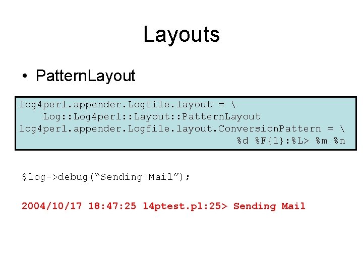 Layouts • Pattern. Layout log 4 perl. appender. Logfile. layout =  Log: :
