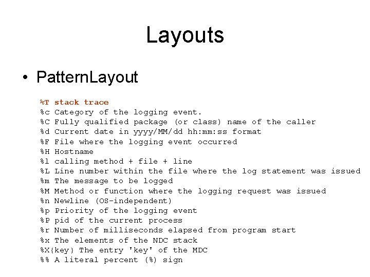 Layouts • Pattern. Layout %T stack trace %c Category of the logging event. %C