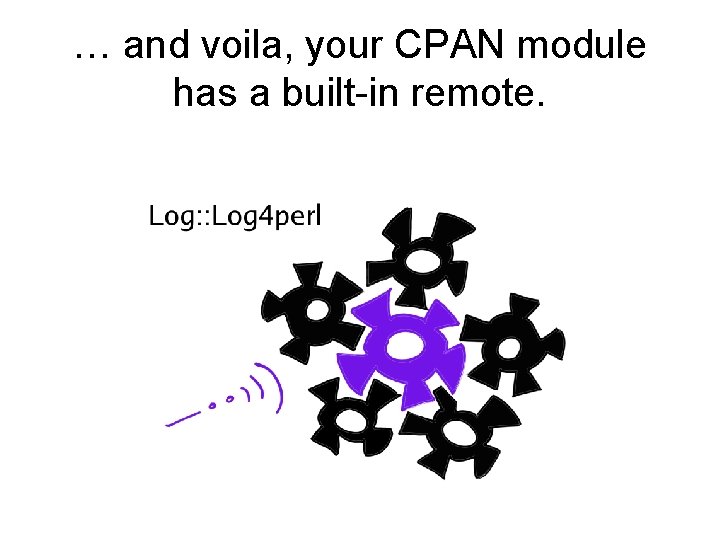 … and voila, your CPAN module has a built-in remote. 