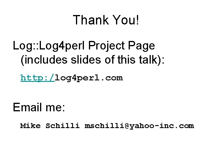 Thank You! Log: : Log 4 perl Project Page (includes slides of this talk):