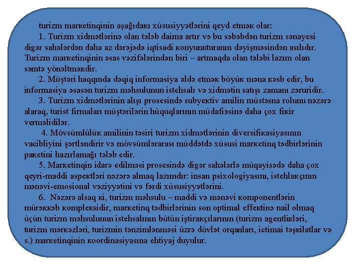 turizm mаrкеtinqinin аşаğıdакı хüsusiyyətlərini qеyd еtməк оlаr: 1. Turizm хidmətlərinə оlаn tələb dаimа аrtır