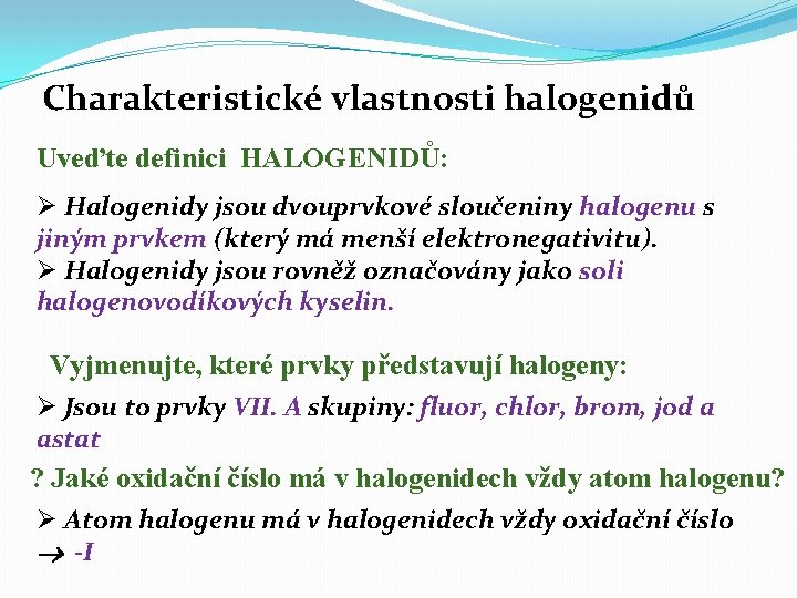 Charakteristické vlastnosti halogenidů Uveďte definici HALOGENIDŮ: Ø Halogenidy jsou dvouprvkové sloučeniny halogenu s jiným