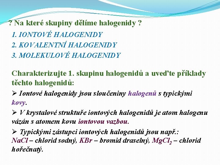 ? Na které skupiny dělíme halogenidy ? 1. IONTOVÉ HALOGENIDY 2. KOVALENTNÍ HALOGENIDY 3.
