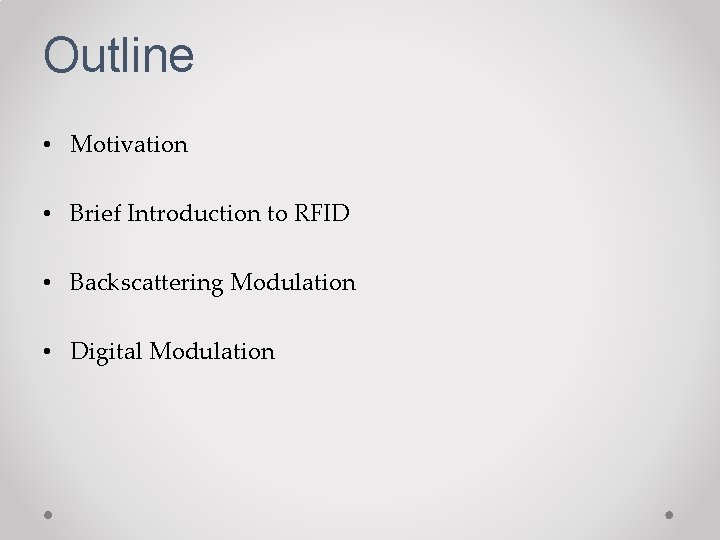 Outline • Motivation • Brief Introduction to RFID • Backscattering Modulation • Digital Modulation