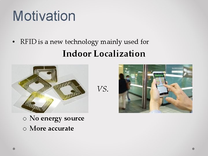 Motivation • RFID is a new technology mainly used for Indoor Localization VS. o