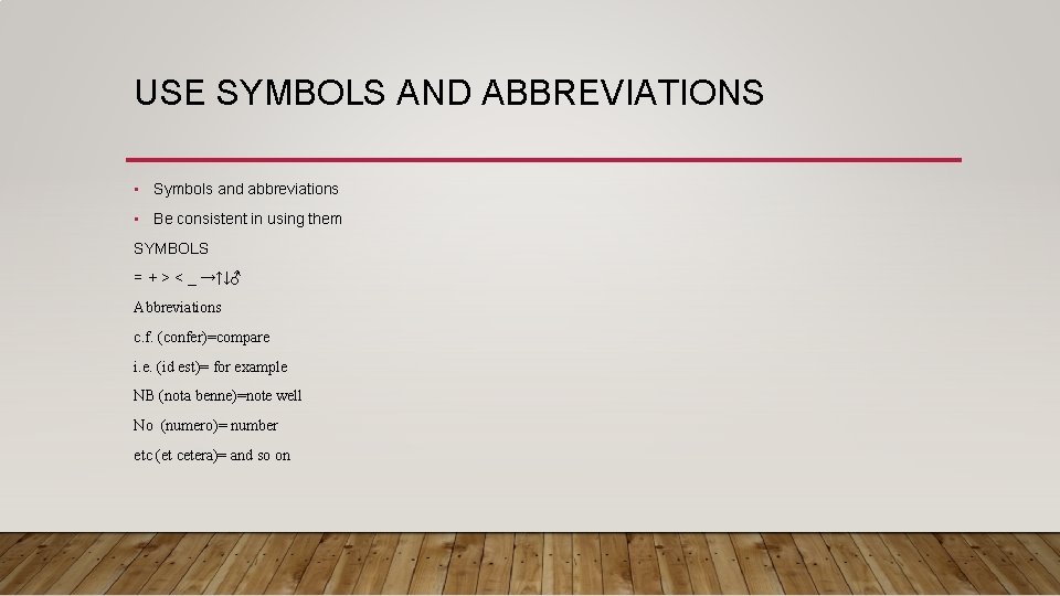USE SYMBOLS AND ABBREVIATIONS • Symbols and abbreviations • Be consistent in using them