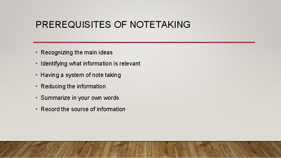 PREREQUISITES OF NOTETAKING • Recognizing the main ideas • Identifying what information is relevant