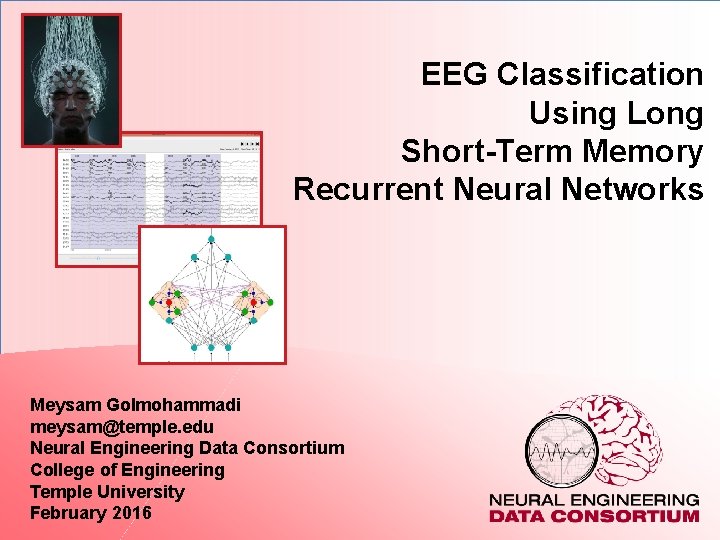 EEG Classification Using Long Short-Term Memory Recurrent Neural Networks Meysam Golmohammadi meysam@temple. edu Neural