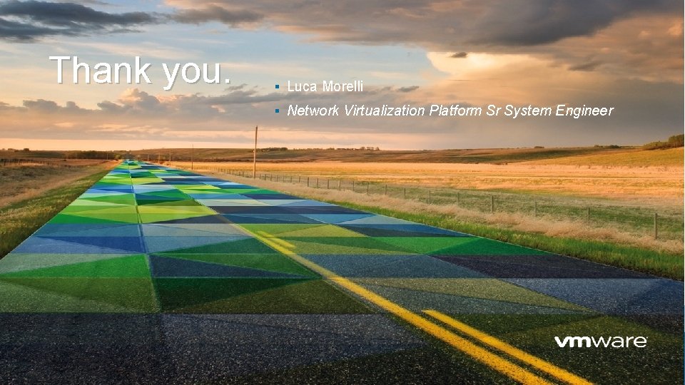 Thank you. § Luca Morelli § Network Virtualization Platform Sr System Engineer 