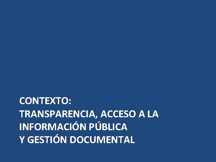 CONTEXTO: TRANSPARENCIA, ACCESO A LA INFORMACIÓN PÚBLICA Y GESTIÓN DOCUMENTAL 