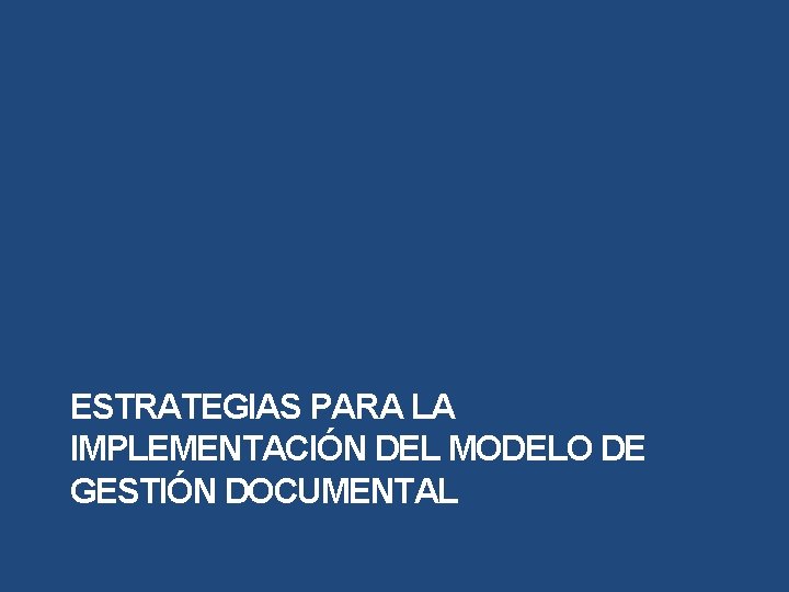 ESTRATEGIAS PARA LA IMPLEMENTACIÓN DEL MODELO DE GESTIÓN DOCUMENTAL 