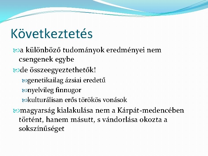 Következtetés a különböző tudományok eredményei nem csengenek egybe de összeegyeztethetők! genetikailag ázsiai eredetű nyelvileg