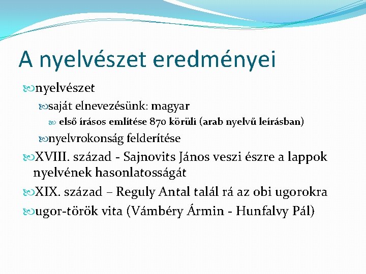 A nyelvészet eredményei nyelvészet saját elnevezésünk: magyar első írásos említése 870 körüli (arab nyelvű