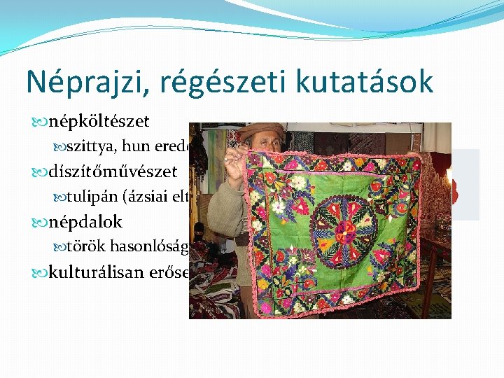 Néprajzi, régészeti kutatások népköltészet szittya, hun eredet – Hunor, Magor története díszítőművészet tulipán (ázsiai