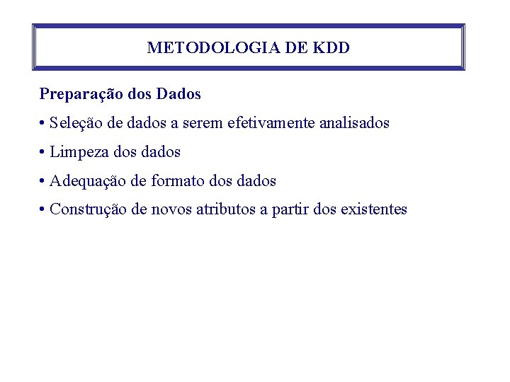 METODOLOGIA DE KDD Preparação dos Dados • Seleção de dados a serem efetivamente analisados