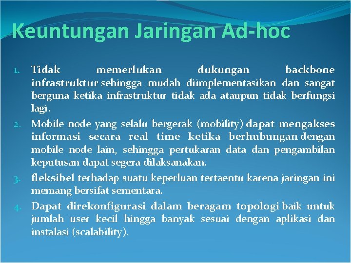 Keuntungan Jaringan Ad-hoc Tidak memerlukan dukungan backbone infrastruktur sehingga mudah diimplementasikan dan sangat berguna Keuntungan Jaringan Ad-hoc Tidak memerlukan dukungan backbone infrastruktur sehingga mudah diimplementasikan dan sangat berguna