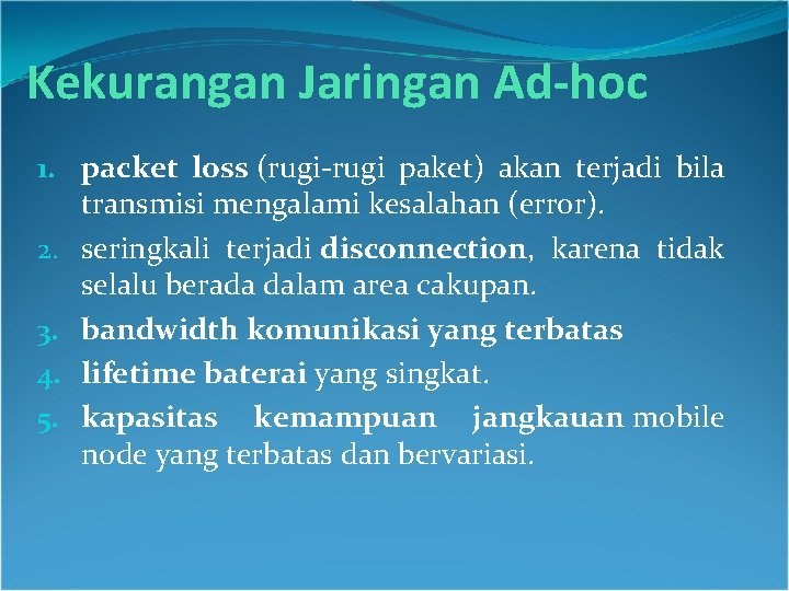 Kekurangan Jaringan Ad-hoc 1. packet loss (rugi-rugi paket) akan terjadi bila transmisi mengalami kesalahan Kekurangan Jaringan Ad-hoc 1. packet loss (rugi-rugi paket) akan terjadi bila transmisi mengalami kesalahan