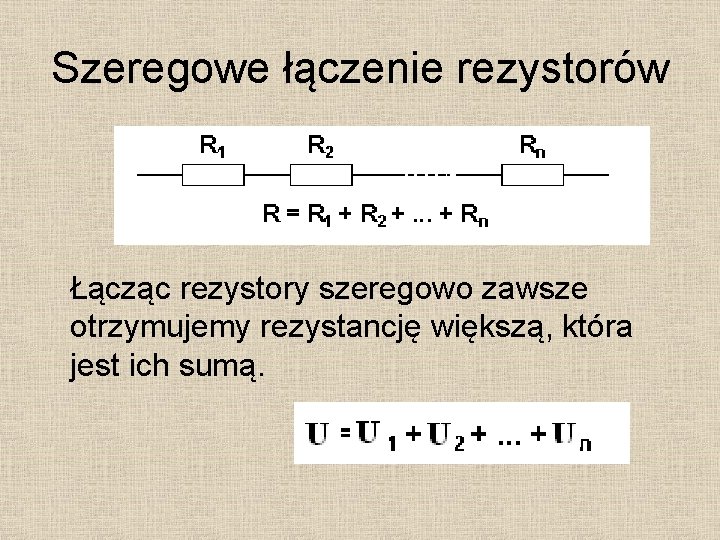 Szeregowe łączenie rezystorów Łącząc rezystory szeregowo zawsze otrzymujemy rezystancję większą, która jest ich sumą.