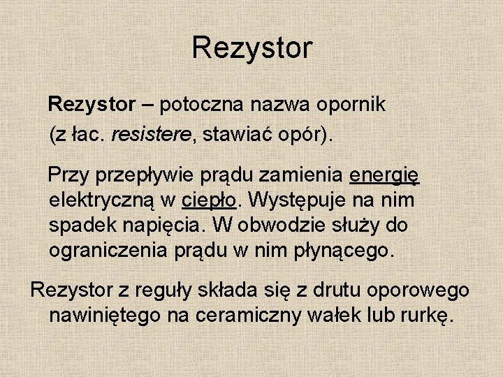 Rezystor – potoczna nazwa opornik (z łac. resistere, stawiać opór). Przy przepływie prądu zamienia