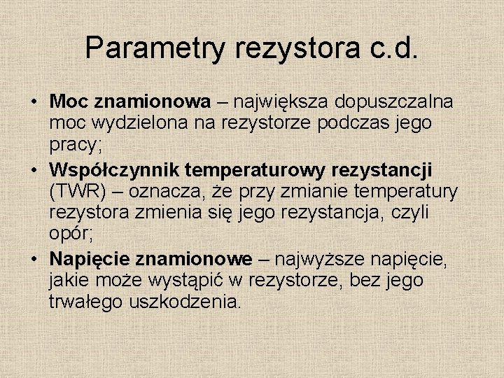Parametry rezystora c. d. • Moc znamionowa – największa dopuszczalna moc wydzielona na rezystorze