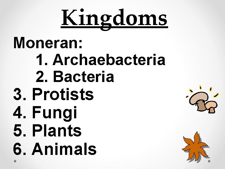 Kingdoms Moneran: 1. Archaebacteria 2. Bacteria 3. Protists 4. Fungi 5. Plants 6. Animals