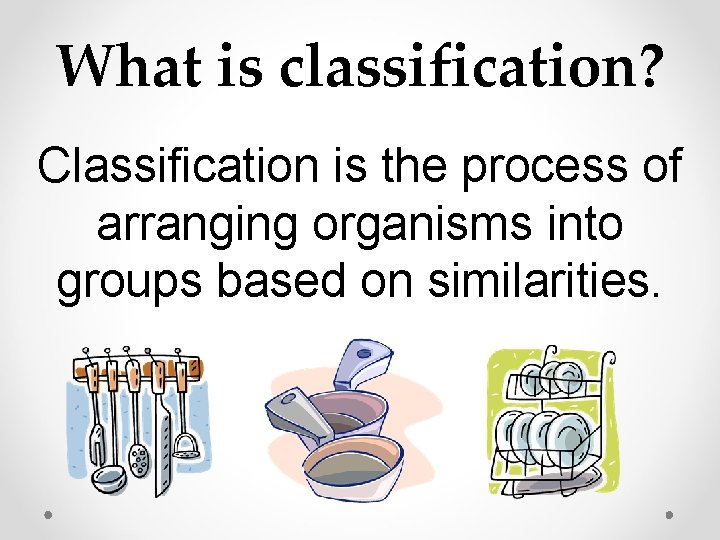 What is classification? Classification is the process of arranging organisms into groups based on