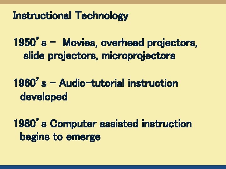 Instructional Technology 1950’s - Movies, overhead projectors, slide projectors, microprojectors 1960’s - Audio-tutorial instruction