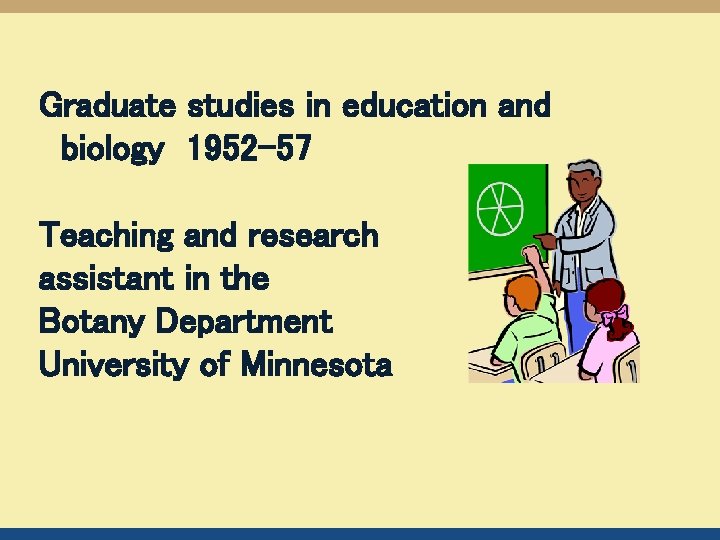 Graduate studies in education and biology 1952 -57 Teaching and research assistant in the