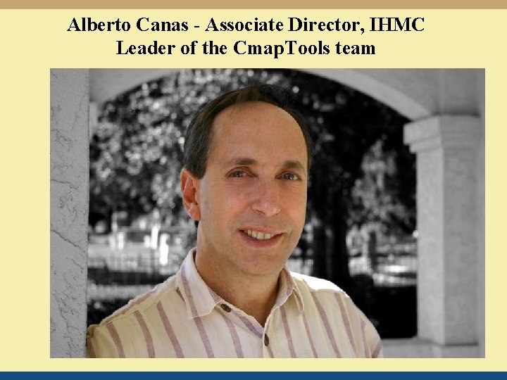 Alberto Canas - Associate Director, IHMC Leader of the Cmap. Tools team 