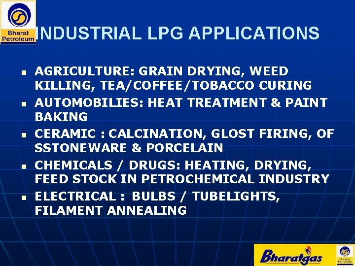 INDUSTRIAL LPG APPLICATIONS n n n AGRICULTURE: GRAIN DRYING, WEED KILLING, TEA/COFFEE/TOBACCO CURING AUTOMOBILIES: