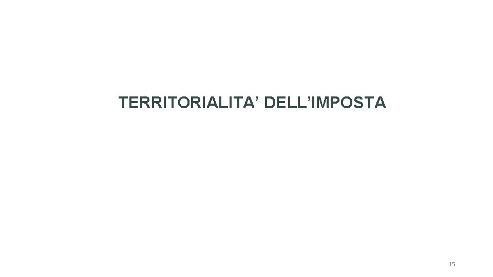 TERRITORIALITA’ DELL’IMPOSTA 15 