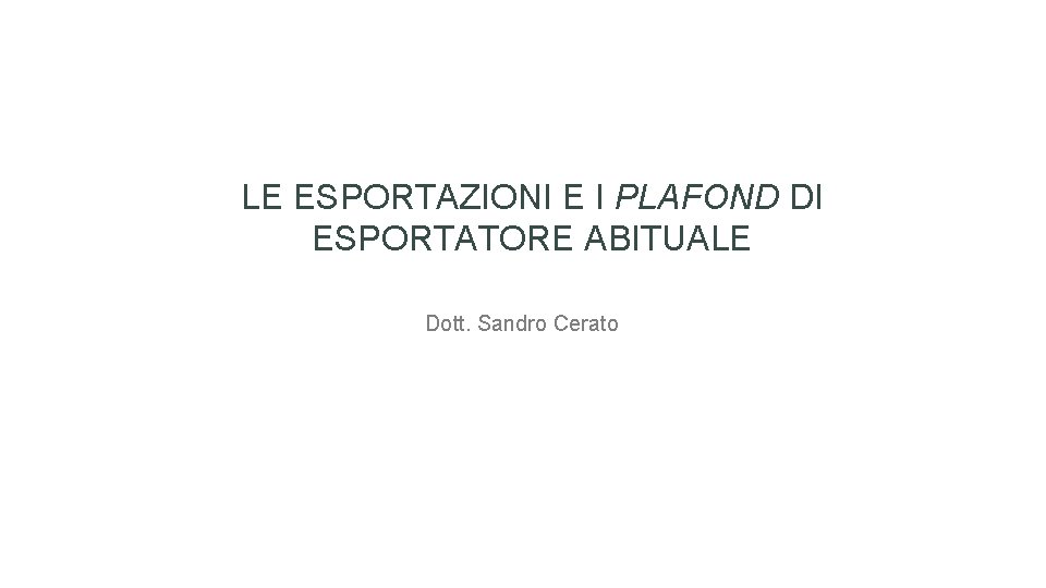 LE ESPORTAZIONI E I PLAFOND DI ESPORTATORE ABITUALE Dott. Sandro Cerato 