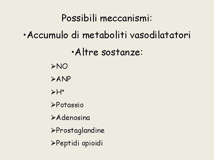 Possibili meccanismi: • Accumulo di metaboliti vasodilatatori • Altre sostanze: ØNO ØANP Ø H+