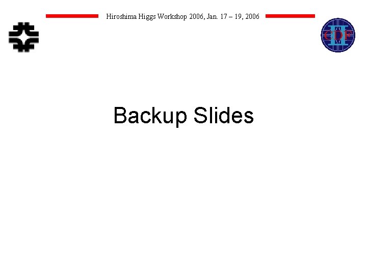 Hiroshima Higgs Workshop 2006, Jan. 17 – 19, 2006 Backup Slides 