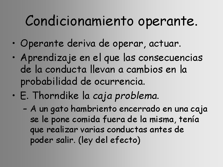 Condicionamiento operante. • Operante deriva de operar, actuar. • Aprendizaje en el que las