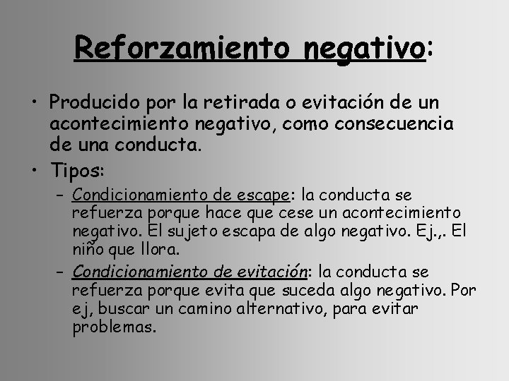 Reforzamiento negativo: • Producido por la retirada o evitación de un acontecimiento negativo, como