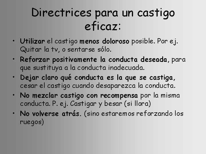 Directrices para un castigo eficaz: • Utilizar el castigo menos doloroso posible. Por ej.