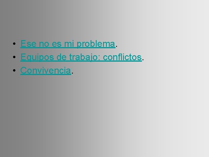  • Ese no es mi problema. • Equipos de trabajo: conflictos. • Convivencia.