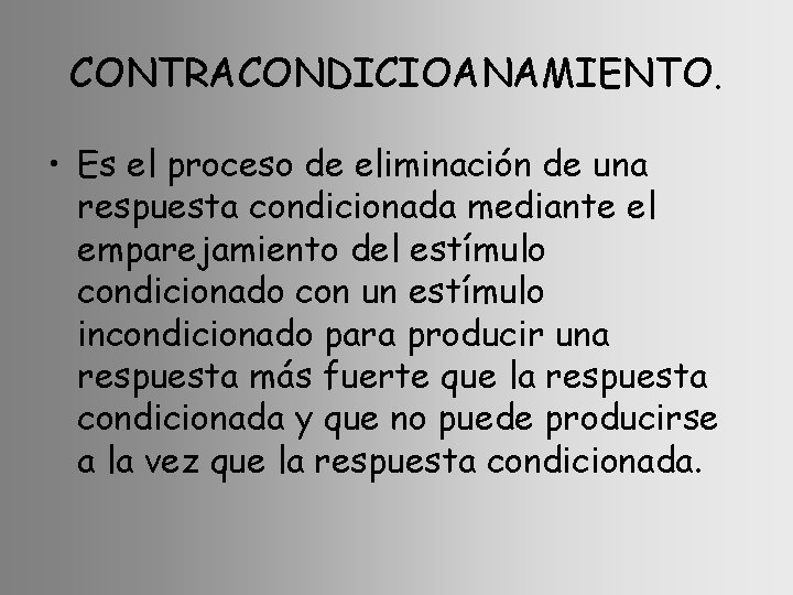 CONTRACONDICIOANAMIENTO. • Es el proceso de eliminación de una respuesta condicionada mediante el emparejamiento