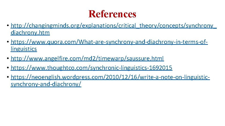 References • http: //changingminds. org/explanations/critical_theory/concepts/synchrony_ diachrony. htm • https: //www. quora. com/What-are-synchrony-and-diachrony-in-terms-oflinguistics • http: