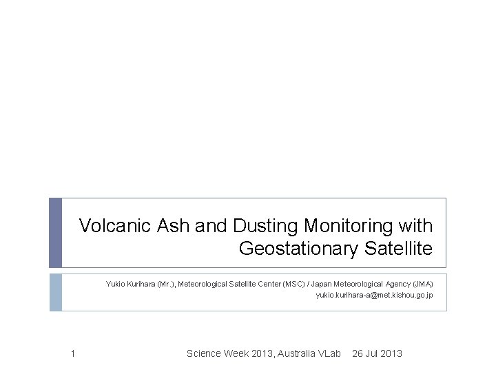 Volcanic Ash and Dusting Monitoring with Geostationary Satellite Yukio Kurihara (Mr. ), Meteorological Satellite