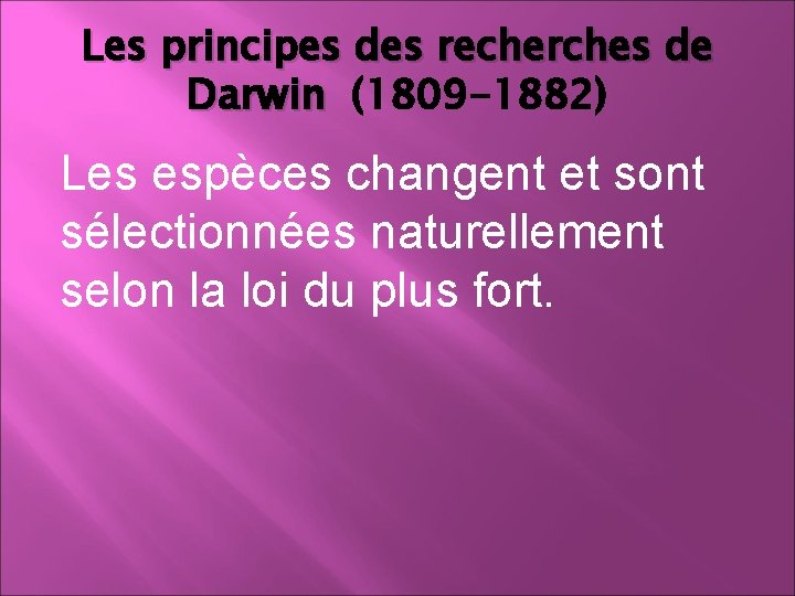 Les principes des recherches de Darwin (1809 -1882) Les espèces changent et sont sélectionnées