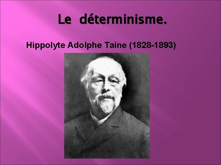 Le déterminisme. Hippolyte Adolphe Taine (1828 -1893) 