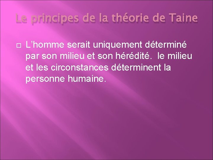 Le principes de la théorie de Taine L’homme serait uniquement déterminé par son milieu