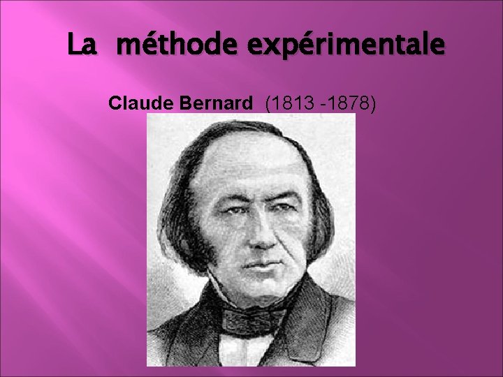 La méthode expérimentale Claude Bernard (1813 -1878) 