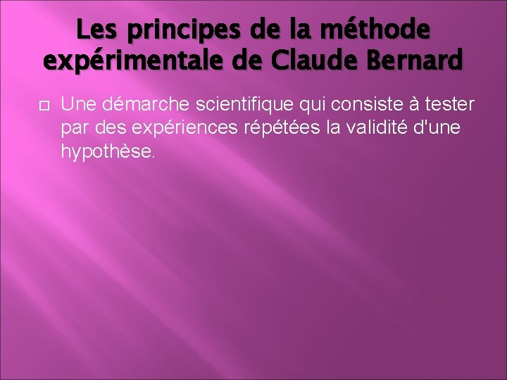 Les principes de la méthode expérimentale de Claude Bernard Une démarche scientifique qui consiste