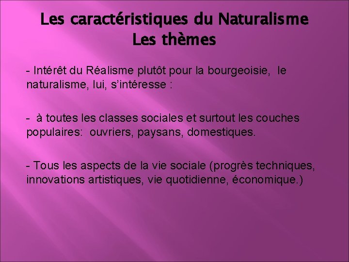 Les caractéristiques du Naturalisme Les thèmes - Intérêt du Réalisme plutôt pour la bourgeoisie,